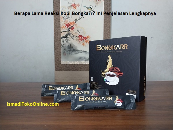 Berapa Lama Reaksi Kopi Bongkarr