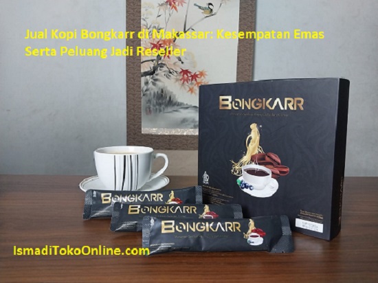 Jual Kopi Bongkarr di Makassar: Kesempatan Emas Serta Peluang Jadi Reseller!