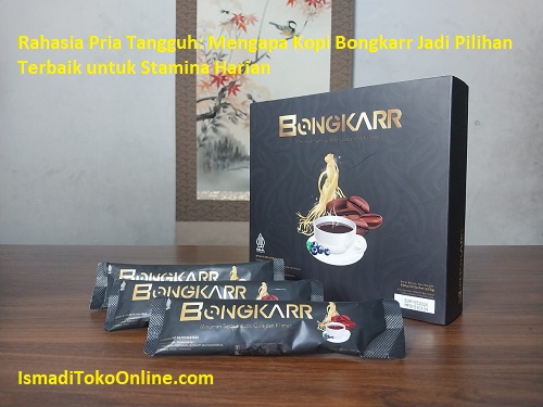 kopi bongkarr, kopi stamina pria, kopi herbal untuk pria, manfaat kopi bongkarr, minuman energi alami pria