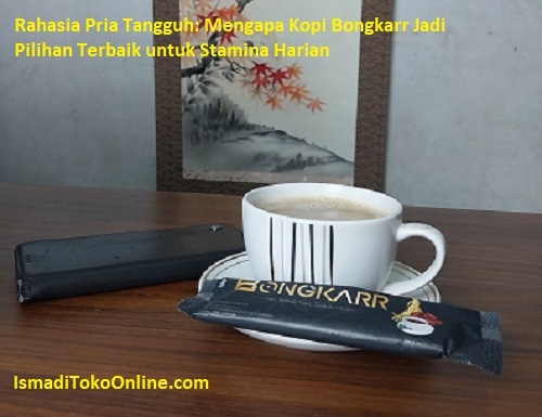 kopi bongkarr, kopi stamina pria, kopi herbal untuk pria, manfaat kopi bongkarr, minuman energi alami pria,
